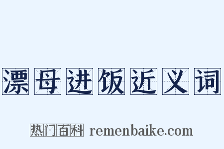漂母进饭近义词是什么意思的图片